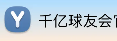 千亿球友会官方网站 Logo
